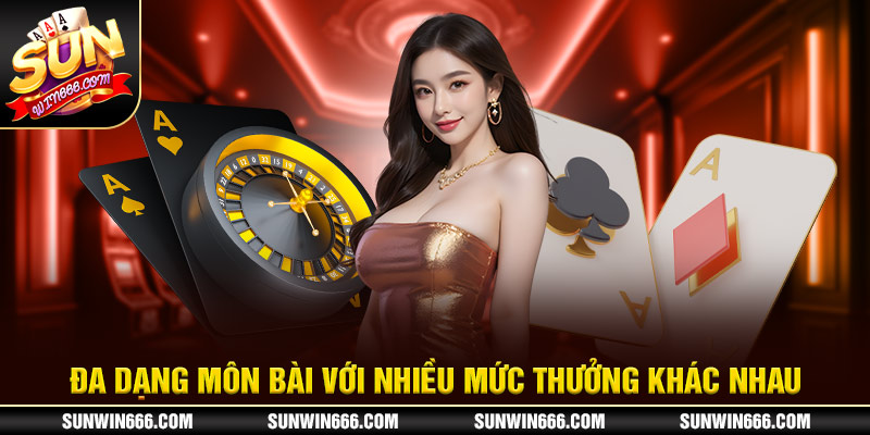 Đa dạng bộ môn bài với nhiều mức thưởng khác nhau