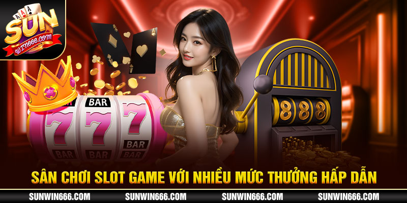 Sân chơi Slot game với nhiều mức thưởng hấp dẫn