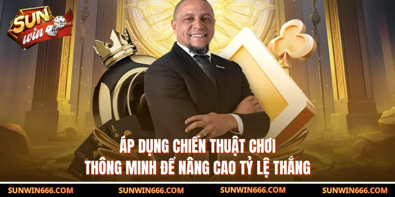 Áp dụng chiến thuật chơi thông minh để nâng cao tỷ lệ thắng