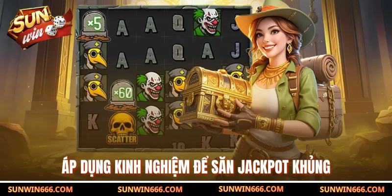 Áp dụng kinh nghiệm để săn jackpot khủng