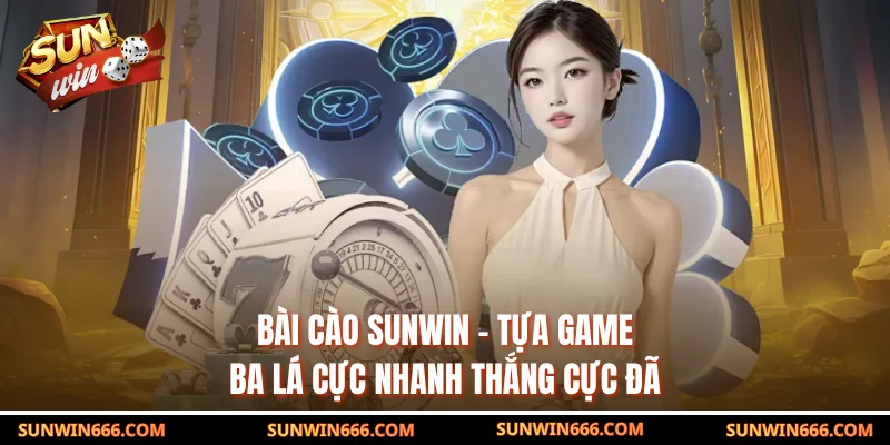 Bài Cào SUNWIN - Tựa Game Ba Lá Cực Nhanh Thắng Cực Đã