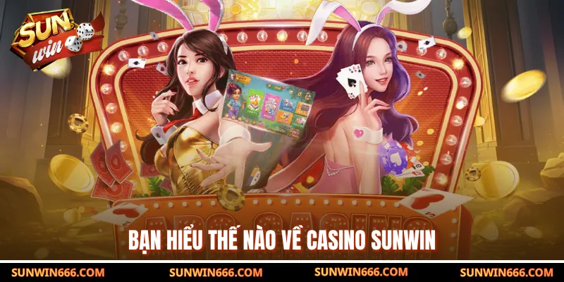 Bạn hiểu thế nào về Casino SUNWIN