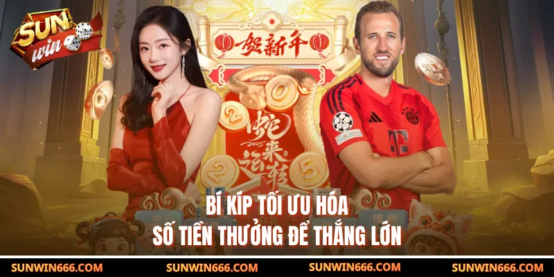 Bí kíp tối ưu hóa số tiền thưởng để thắng lớn