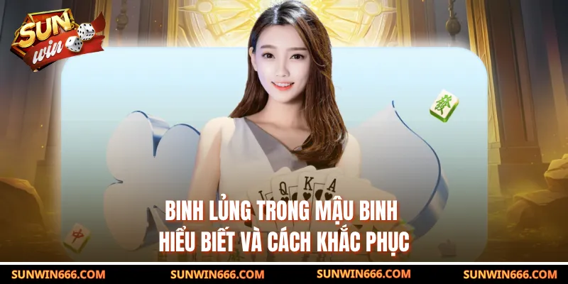 Binh Lủng Trong Mậu Binh - Hiểu Biết và Cách Khắc Phục