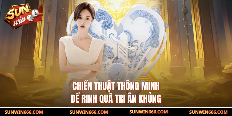 Chiến thuật thông minh để rinh quà tri ân khủng