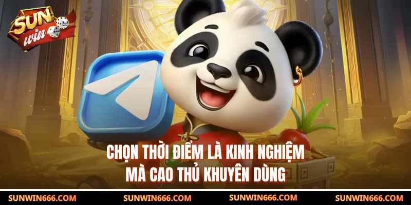 Chọn thời điểm là kinh nghiệm mà cao thủ khuyên dùng