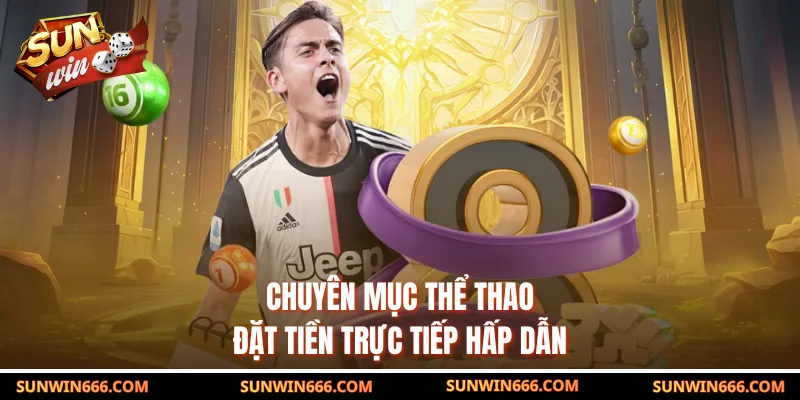 Chuyên mục thể thao đặt tiền trực tiếp hấp dẫn