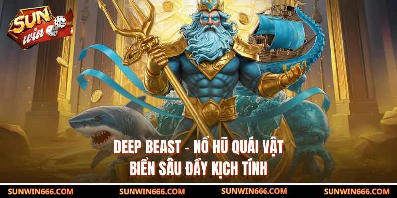 Deep Beast – Nổ Hũ Quái Vật Biển Sâu Đầy Kịch Tính