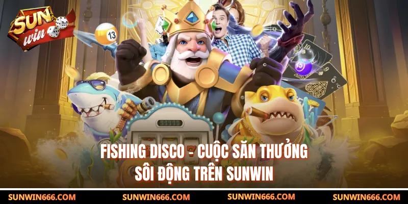 Fishing Disco – Cuộc Săn Thưởng Sôi Động Trên SUNWIN