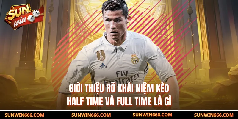 Giới thiệu rõ khái niệm kèo half time và full time là gì
