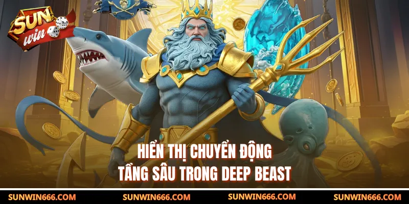 Hiển thị chuyển động tầng sâu trong Deep Beast