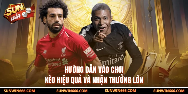 Hướng dẫn vào chơi kèo hiệu quả và nhận thưởng lớn