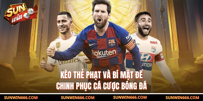 Kèo Thẻ Phạt Và Bí Mật Để Chinh Phục Cá Cược Bóng Đá