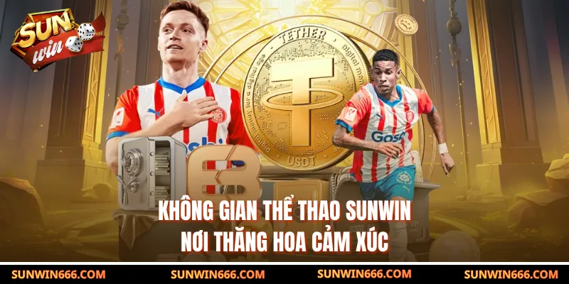 Không gian thể thao SUNWIN nơi thăng hoa cảm xúc