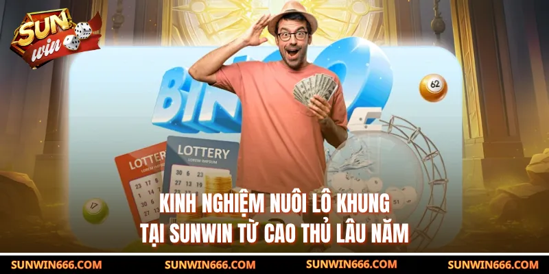 Kinh Nghiệm Nuôi Lô Khung Tại SUNWIN Từ Cao Thủ Lâu Năm