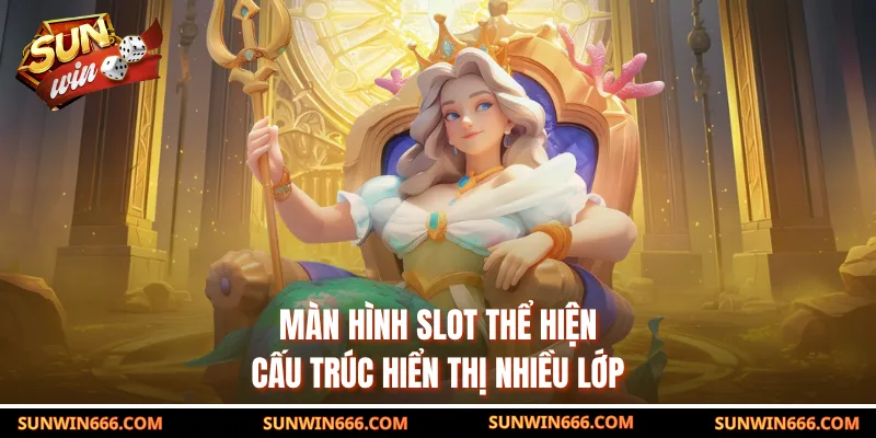 Màn hình slot thể hiện cấu trúc hiển thị nhiều lớp