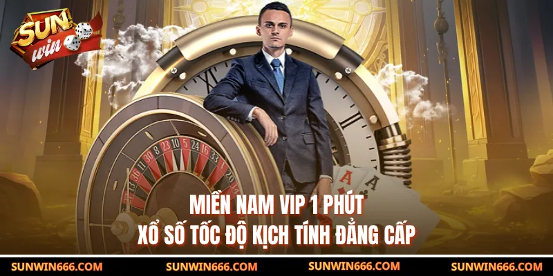 Miền Nam Vip 1 Phút – Xổ Số Tốc Độ Kịch Tính Đẳng Cấp