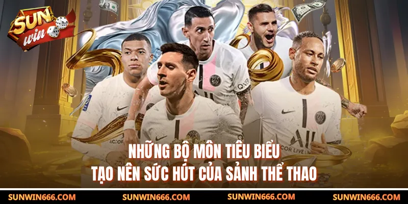 Những bộ môn tiêu biểu tạo nên sức hút của sảnh thể thao