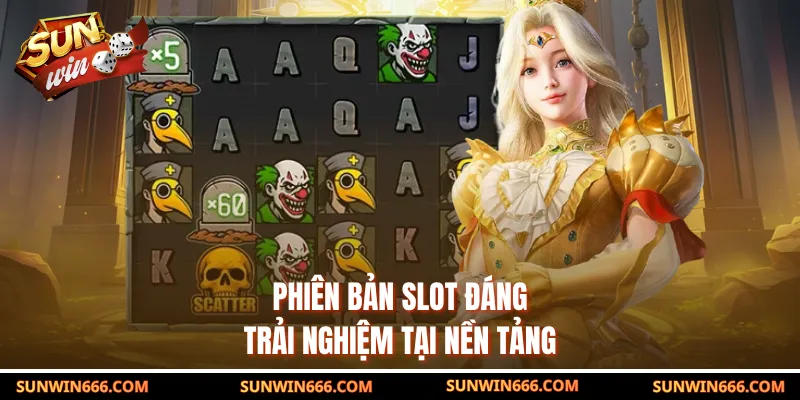 Phiên bản slot đáng trải nghiệm tại nền tảng