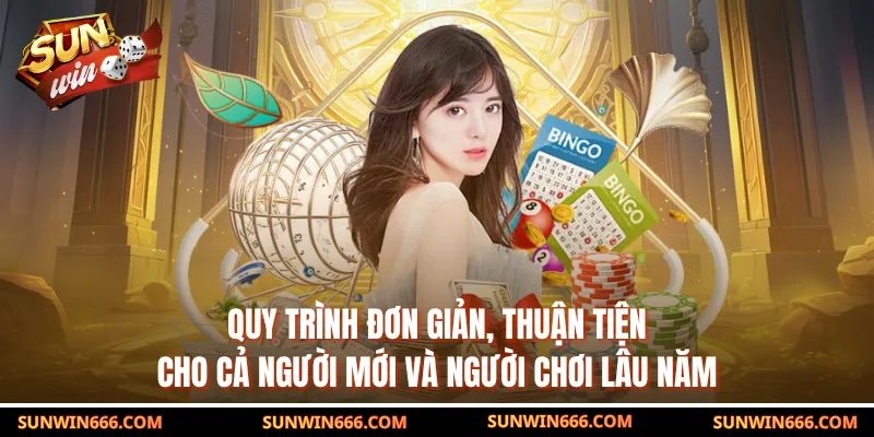 Quy trình đơn giản, thuận tiện cho cả người mới và người chơi lâu năm