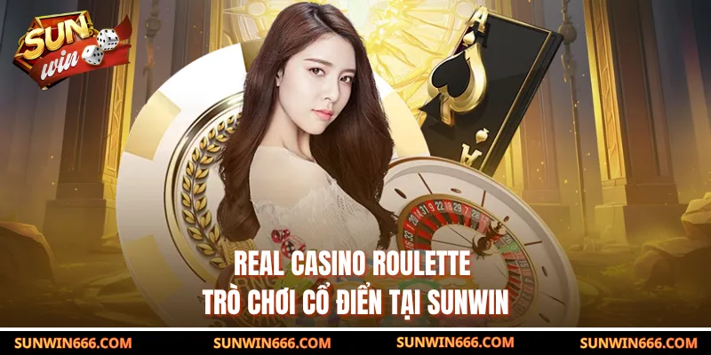Real Casino Roulette – Trò Chơi Cổ Điển Tại SUNWIN