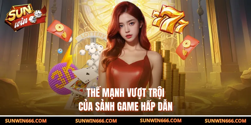 Thế mạnh vượt trội của sảnh game hấp dẫn