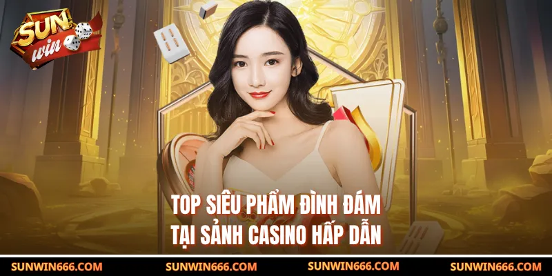Top siêu phẩm đình đám tại sảnh casino hấp dẫn