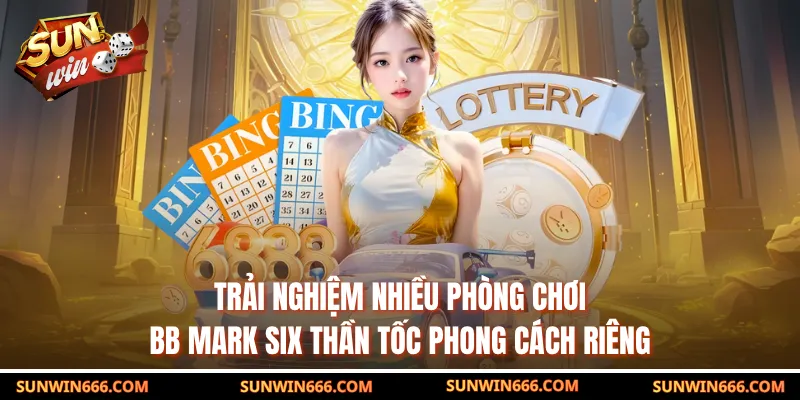 Trải nghiệm nhiều phòng chơi BB Mark Six thần tốc phong cách riêng