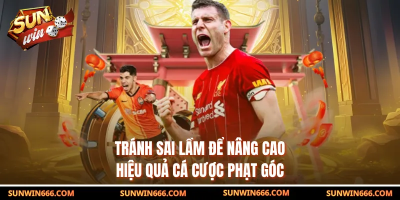 Tránh sai lầm để nâng cao hiệu quả cá cược phạt góc