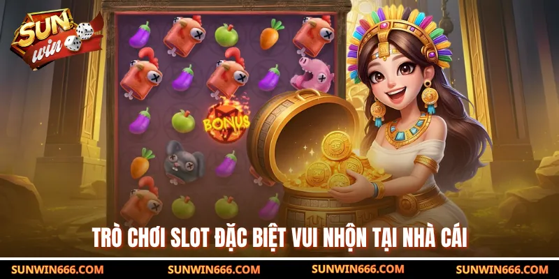 Trò chơi slot đặc biệt vui nhộn tại nhà cái