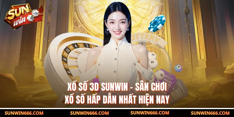Xổ Số 3D SUNWIN - Sân Chơi Xổ Số Hấp Dẫn Nhất Hiện Nay