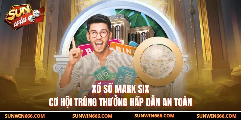 Xổ Số Mark Six – Cơ Hội Trúng Thưởng Hấp Dẫn An Toàn